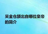 吳金倉(cāng)頡出自哪位皇帝的簡(jiǎn)介