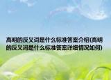 高明的反義詞是什么標(biāo)準(zhǔn)答案介紹(高明的反義詞是什么標(biāo)準(zhǔn)答案詳細(xì)情況如何)
