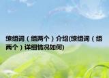 繚組詞（組兩個(gè)）介紹(繚組詞（組兩個(gè)）詳細(xì)情況如何)