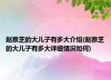 趙雅芝的大兒子有多大介紹(趙雅芝的大兒子有多大詳細情況如何)