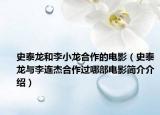史泰龍和李小龍合作的電影（史泰龍與李連杰合作過哪部電影簡介介紹）