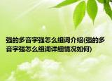 強的多音字強怎么組詞介紹(強的多音字強怎么組詞詳細情況如何)