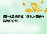 哪種水果糖分高（哪些水果糖分高簡介介紹）