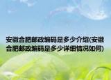 安徽合肥郵政編碼是多少介紹(安徽合肥郵政編碼是多少詳細(xì)情況如何)