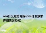 ons什么意思介紹(ons什么意思詳細(xì)情況如何)