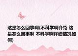 這是怎么回事啊(不科學啊介紹 這是怎么回事啊 不科學啊詳細情況如何)