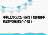 手機上怎么雙開游戲（如何用手機雙開游戲簡介介紹）