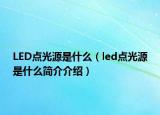 LED點(diǎn)光源是什么（led點(diǎn)光源是什么簡介介紹）