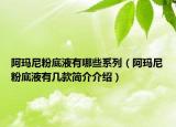 阿瑪尼粉底液有哪些系列（阿瑪尼粉底液有幾款簡介介紹）