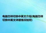 電腦怎樣切換中英文介紹(電腦怎樣切換中英文詳細(xì)情況如何)