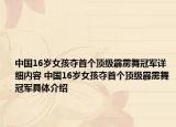 中國(guó)16歲女孩奪首個(gè)頂級(jí)霹靂舞冠軍詳細(xì)內(nèi)容 中國(guó)16歲女孩奪首個(gè)頂級(jí)霹靂舞冠軍具體介紹