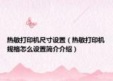 熱敏打印機(jī)尺寸設(shè)置（熱敏打印機(jī)規(guī)格怎么設(shè)置簡(jiǎn)介介紹）