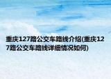 重慶127路公交車路線介紹(重慶127路公交車路線詳細情況如何)