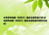 求老版電視劇《包青天》里的全部歌曲介紹(求老版電視劇《包青天》里的全部歌曲詳細(xì)情況如何)