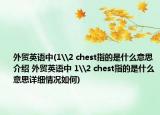 外貿(mào)英語(yǔ)中(1\2 chest指的是什么意思介紹 外貿(mào)英語(yǔ)中 1\2 chest指的是什么意思詳細(xì)情況如何)