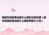 做面包用的黃油是什么原料百度知道（面包里面的黃油是什么做的啊簡(jiǎn)介介紹）