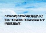 GTX650與GTX660究竟差多少介紹(GTX650與GTX660究竟差多少詳細(xì)情況如何)