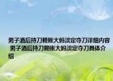 男子酒后持刀賴賬大媽淡定奪刀詳細(xì)內(nèi)容 男子酒后持刀賴賬大媽淡定奪刀具體介紹