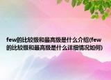 few的比較級和最高級是什么介紹(few的比較級和最高級是什么詳細情況如何)