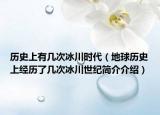 歷史上有幾次冰川時(shí)代（地球歷史上經(jīng)歷了幾次冰川世紀(jì)簡(jiǎn)介介紹）
