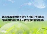 跪求!影視演員胡天鴿個人資料介紹(跪求!影視演員胡天鴿個人資料詳細(xì)情況如何)
