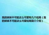 我的妹妹不可能這么可愛有幾個(gè)結(jié)局（我的妹妹不可能這么可愛結(jié)局簡介介紹）