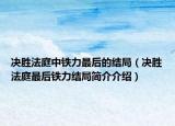 決勝法庭中鐵力最后的結局（決勝法庭最后鐵力結局簡介介紹）
