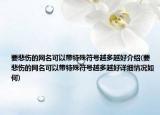 要悲傷的網(wǎng)名可以帶特殊符號(hào)越多越好介紹(要悲傷的網(wǎng)名可以帶特殊符號(hào)越多越好詳細(xì)情況如何)
