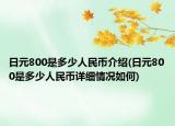 日元800是多少人民幣介紹(日元800是多少人民幣詳細(xì)情況如何)