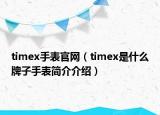 timex手表官網(wǎng)（timex是什么牌子手表簡介介紹）