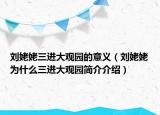 劉姥姥三進(jìn)大觀園的意義（劉姥姥為什么三進(jìn)大觀園簡介介紹）