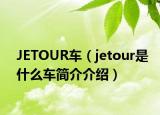 JETOUR車(chē)（jetour是什么車(chē)簡(jiǎn)介介紹）