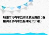 船舶常用有哪些潤(rùn)滑油及油脂（船用潤(rùn)滑油有哪些品種簡(jiǎn)介介紹）