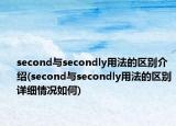 second與secondly用法的區(qū)別介紹(second與secondly用法的區(qū)別詳細情況如何)