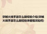 穿越火線手游怎么刷經(jīng)驗介紹(穿越火線手游怎么刷經(jīng)驗詳細(xì)情況如何)