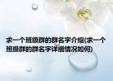 求一個(gè)班級(jí)群的群名字介紹(求一個(gè)班級(jí)群的群名字詳細(xì)情況如何)