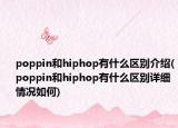 poppin和hiphop有什么區(qū)別介紹(poppin和hiphop有什么區(qū)別詳細(xì)情況如何)