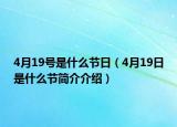 4月19號(hào)是什么節(jié)日（4月19日是什么節(jié)簡(jiǎn)介介紹）