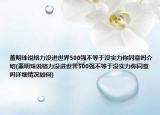 董明珠說格力沒進世界500強不等于沒實力你同意嗎介紹(董明珠說格力沒進世界500強不等于沒實力你同意嗎詳細情況如何)