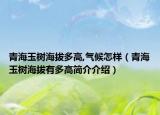青海玉樹海拔多高,氣候怎樣（青海玉樹海拔有多高簡(jiǎn)介介紹）