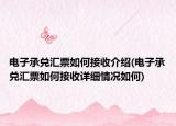 電子承兌匯票如何接收介紹(電子承兌匯票如何接收詳細(xì)情況如何)