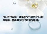 四口程序麻將一體機(jī)多少錢介紹(四口程序麻將一體機(jī)多少錢詳細(xì)情況如何)