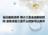 當(dāng)日最新消息 預(yù)計三亞全面解封時間 游客滯留三亞什么時候可以離開