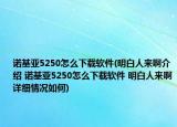 諾基亞5250怎么下載軟件(明白人來啊介紹 諾基亞5250怎么下載軟件 明白人來啊詳細情況如何)