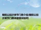 朝陽公園沙灘節(jié)門票介紹(朝陽公園沙灘節(jié)門票詳細情況如何)