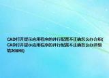 CAD打開提示應(yīng)用程序的并行配置不正確怎么辦介紹(CAD打開提示應(yīng)用程序的并行配置不正確怎么辦詳細(xì)情況如何)