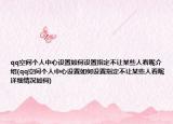 qq空間個(gè)人中心設(shè)置如何設(shè)置指定不讓某些人看呢介紹(qq空間個(gè)人中心設(shè)置如何設(shè)置指定不讓某些人看呢詳細(xì)情況如何)