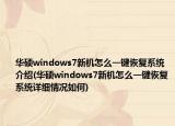 華碩windows7新機(jī)怎么一鍵恢復(fù)系統(tǒng)介紹(華碩windows7新機(jī)怎么一鍵恢復(fù)系統(tǒng)詳細(xì)情況如何)