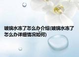 玻璃水凍了怎么辦介紹(玻璃水凍了怎么辦詳細(xì)情況如何)
