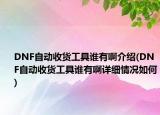 DNF自動收貨工具誰有啊介紹(DNF自動收貨工具誰有啊詳細情況如何)